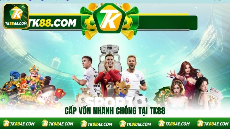 Cấp vốn nhanh chóng tại TK88 Cấp vốn nhanh chóng tại TK88