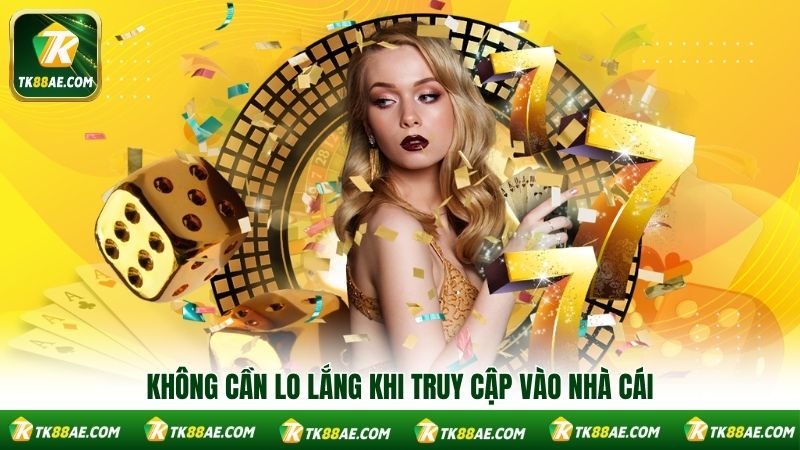 Không cần lo lắng khi truy cập vào nhà cái Không cần lo lắng khi truy cập vào nhà cái